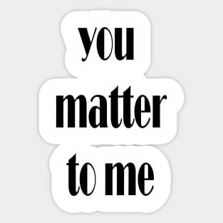 you matter to me Sticker